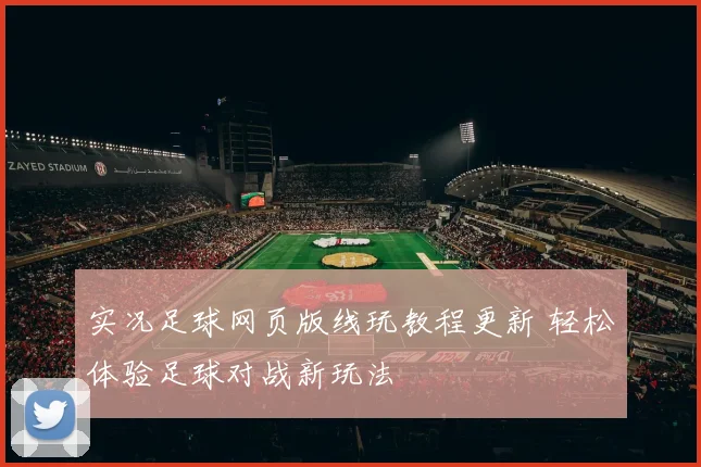 实况足球网页版线玩教程更新 轻松体验足球对战新玩法