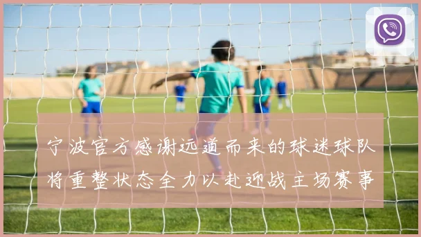 宁波官方感谢远道而来的球迷球队将重整状态全力以赴迎战主场赛事