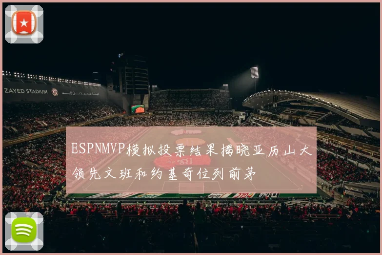 ESPNMVP模拟投票结果揭晓亚历山大领先文班和约基奇位列前茅